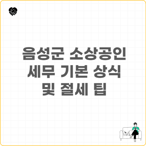 음성군 소상공인 세무 기본 상식 및 절세 팁